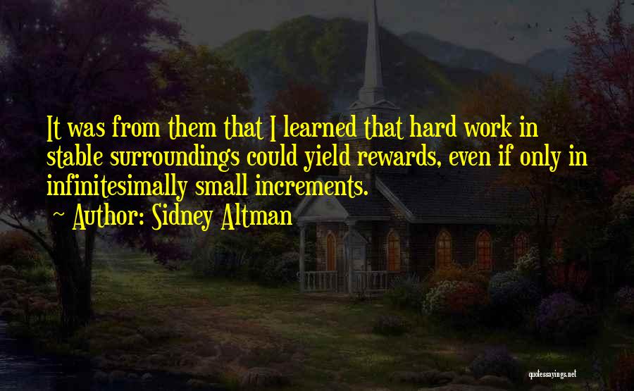 Sidney Altman Quotes: It Was From Them That I Learned That Hard Work In Stable Surroundings Could Yield Rewards, Even If Only In
