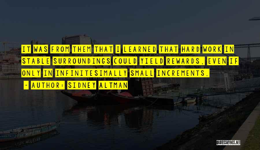 Sidney Altman Quotes: It Was From Them That I Learned That Hard Work In Stable Surroundings Could Yield Rewards, Even If Only In
