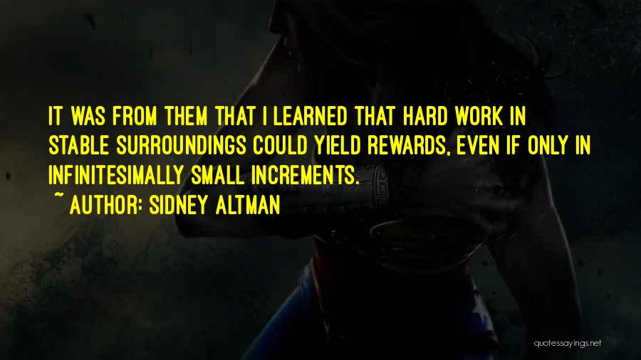 Sidney Altman Quotes: It Was From Them That I Learned That Hard Work In Stable Surroundings Could Yield Rewards, Even If Only In