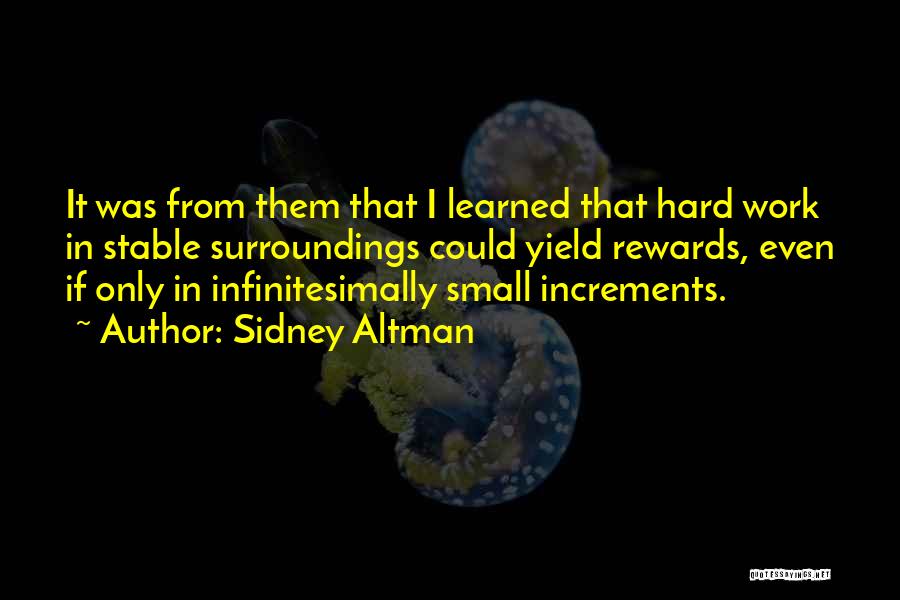 Sidney Altman Quotes: It Was From Them That I Learned That Hard Work In Stable Surroundings Could Yield Rewards, Even If Only In