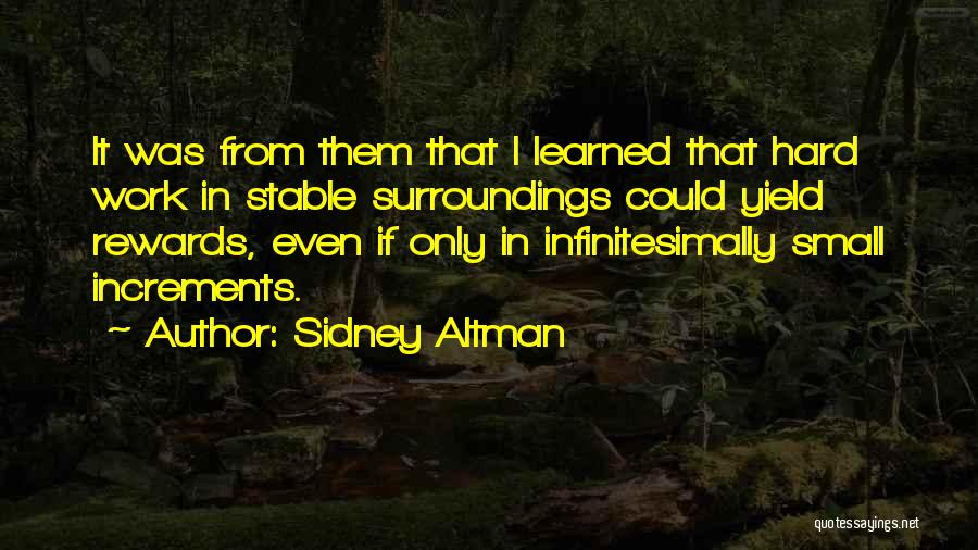 Sidney Altman Quotes: It Was From Them That I Learned That Hard Work In Stable Surroundings Could Yield Rewards, Even If Only In