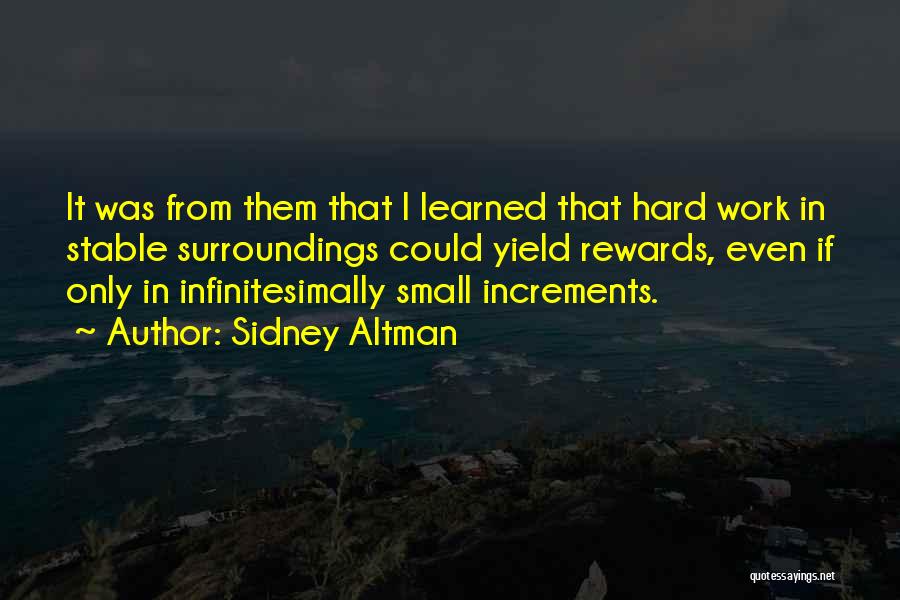 Sidney Altman Quotes: It Was From Them That I Learned That Hard Work In Stable Surroundings Could Yield Rewards, Even If Only In