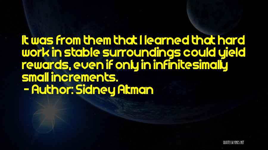 Sidney Altman Quotes: It Was From Them That I Learned That Hard Work In Stable Surroundings Could Yield Rewards, Even If Only In