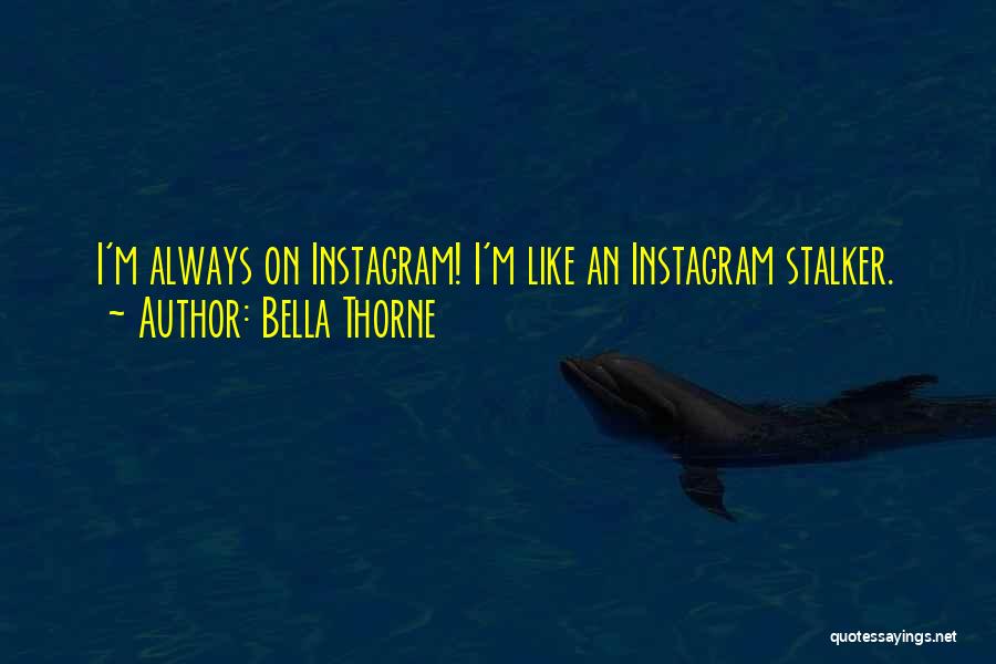 Bella Thorne Quotes: I'm Always On Instagram! I'm Like An Instagram Stalker.