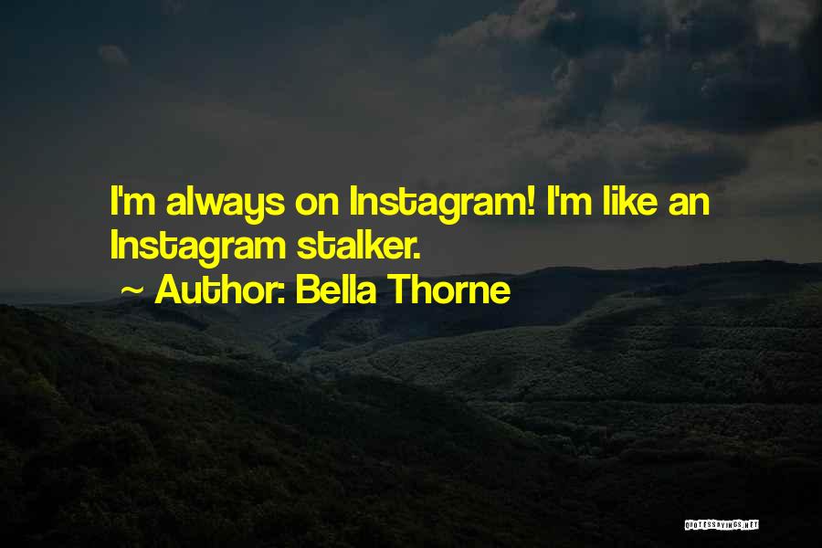 Bella Thorne Quotes: I'm Always On Instagram! I'm Like An Instagram Stalker.