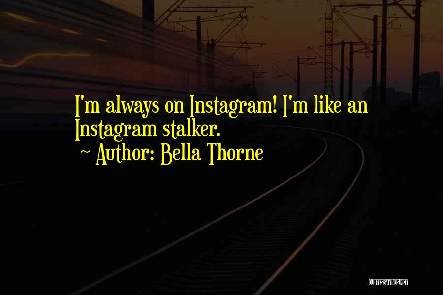 Bella Thorne Quotes: I'm Always On Instagram! I'm Like An Instagram Stalker.