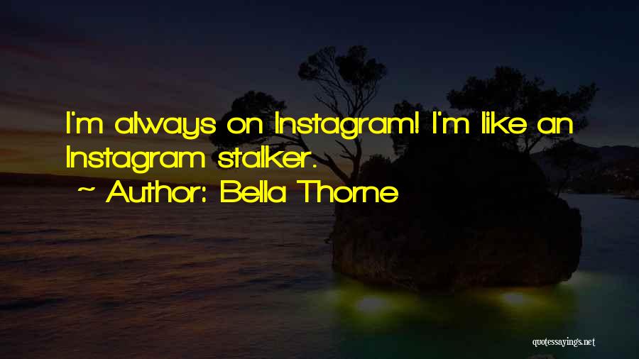 Bella Thorne Quotes: I'm Always On Instagram! I'm Like An Instagram Stalker.