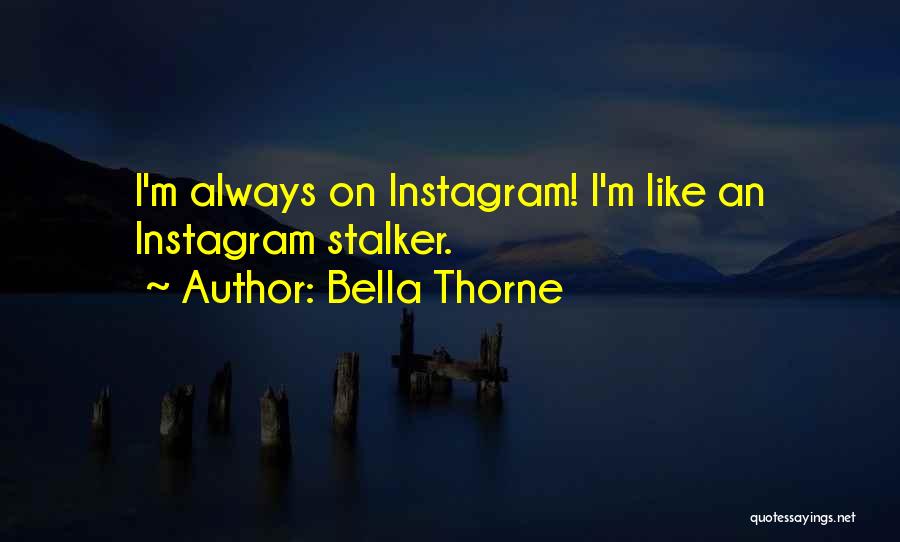 Bella Thorne Quotes: I'm Always On Instagram! I'm Like An Instagram Stalker.