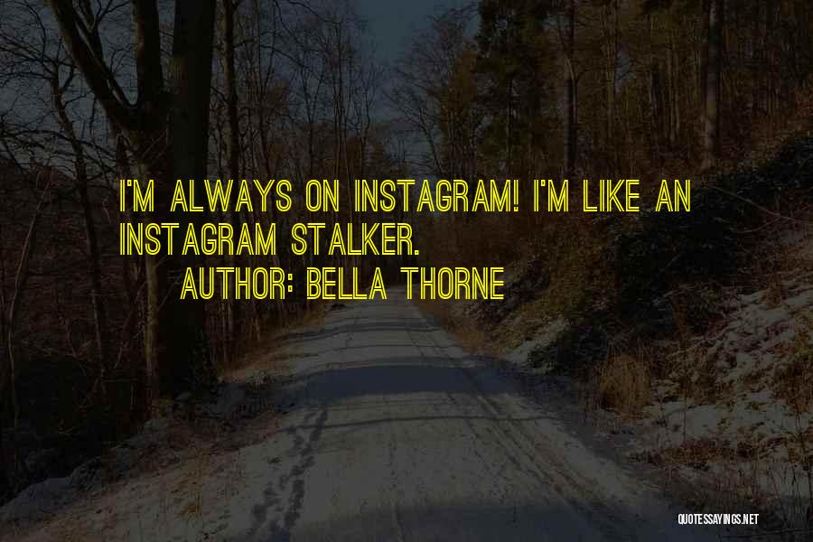 Bella Thorne Quotes: I'm Always On Instagram! I'm Like An Instagram Stalker.