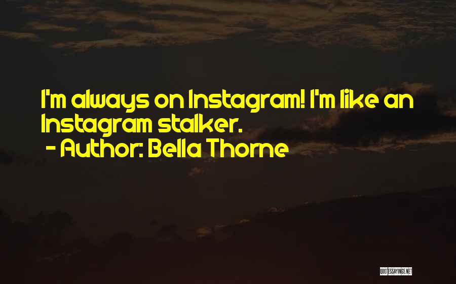 Bella Thorne Quotes: I'm Always On Instagram! I'm Like An Instagram Stalker.