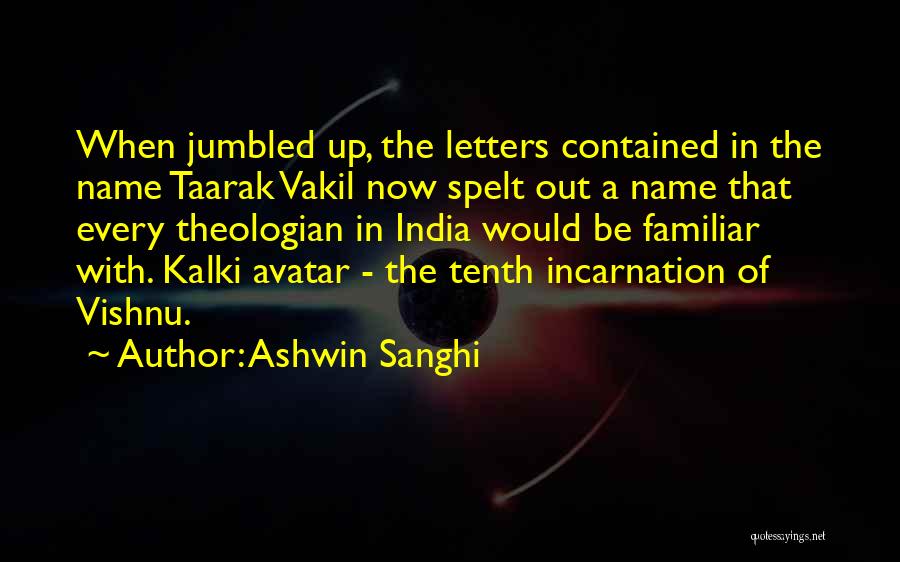 Ashwin Sanghi Quotes: When Jumbled Up, The Letters Contained In The Name Taarak Vakil Now Spelt Out A Name That Every Theologian In