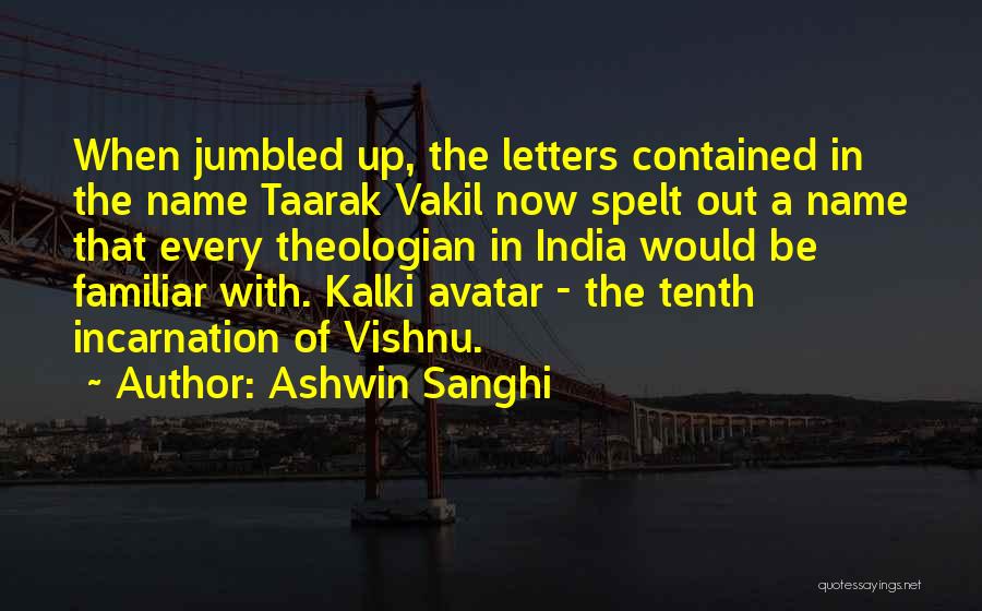 Ashwin Sanghi Quotes: When Jumbled Up, The Letters Contained In The Name Taarak Vakil Now Spelt Out A Name That Every Theologian In