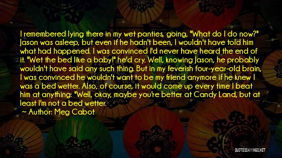 Meg Cabot Quotes: I Remembered Lying There In My Wet Panties, Going, What Do I Do Now? Jason Was Asleep, But Even If