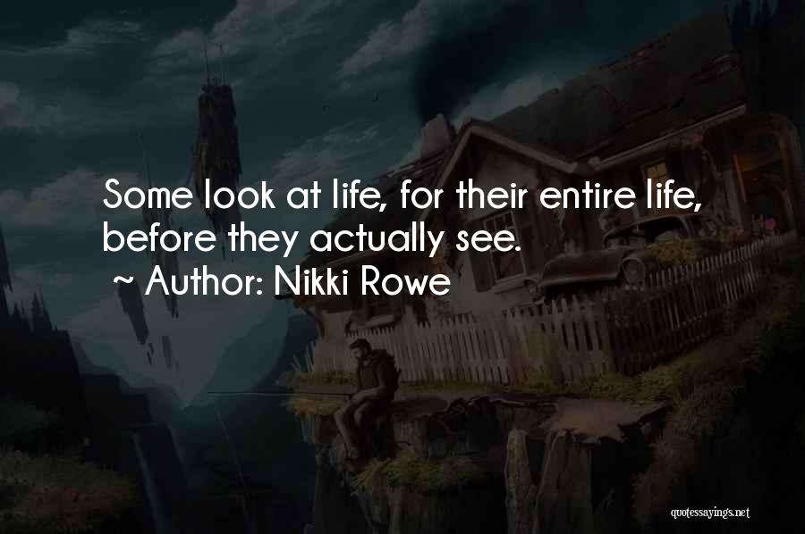Nikki Rowe Quotes: Some Look At Life, For Their Entire Life, Before They Actually See.