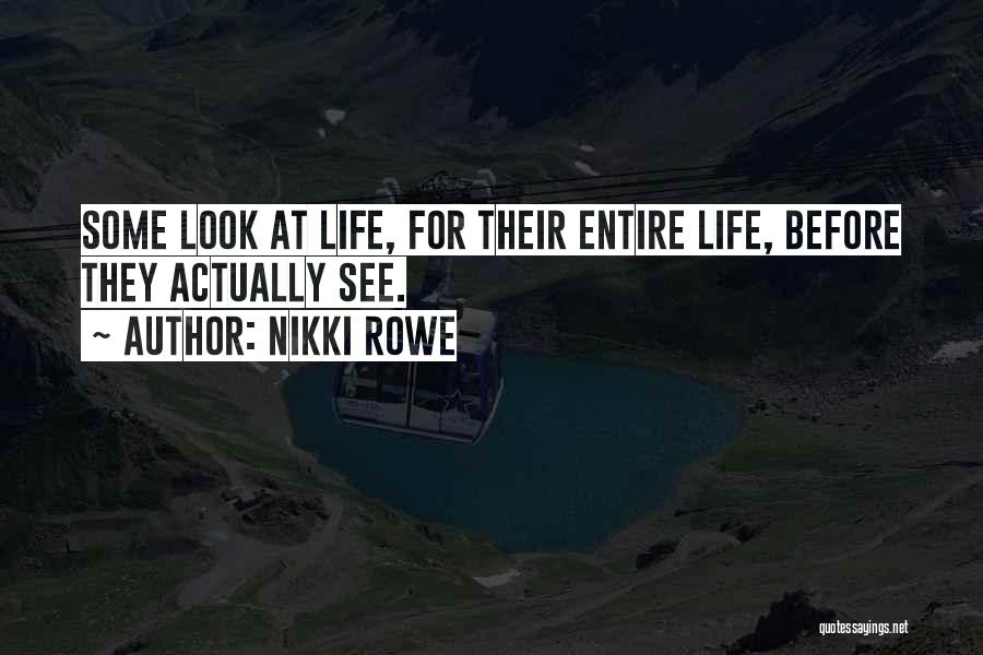 Nikki Rowe Quotes: Some Look At Life, For Their Entire Life, Before They Actually See.