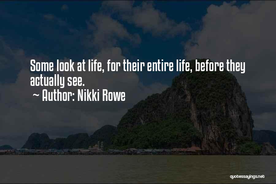 Nikki Rowe Quotes: Some Look At Life, For Their Entire Life, Before They Actually See.