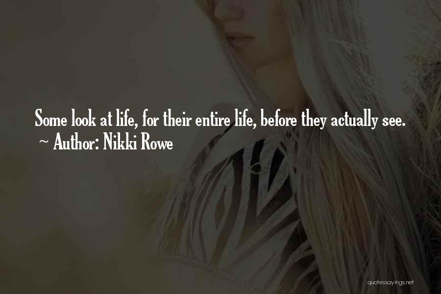 Nikki Rowe Quotes: Some Look At Life, For Their Entire Life, Before They Actually See.