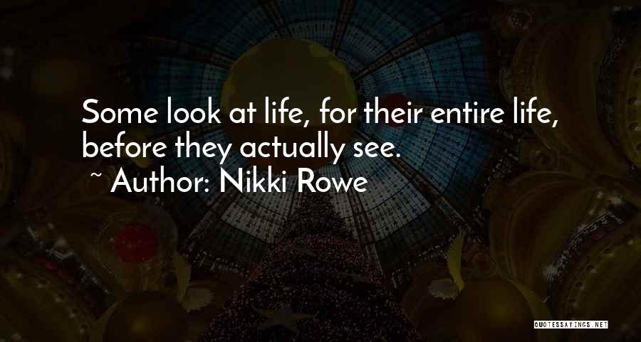 Nikki Rowe Quotes: Some Look At Life, For Their Entire Life, Before They Actually See.