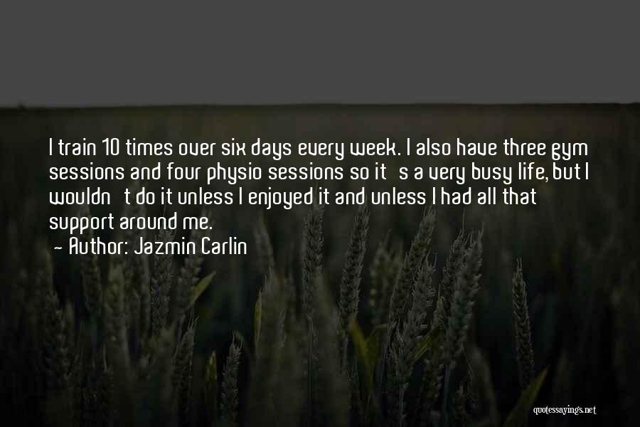 Jazmin Carlin Quotes: I Train 10 Times Over Six Days Every Week. I Also Have Three Gym Sessions And Four Physio Sessions So