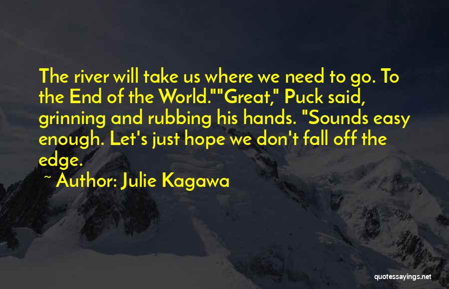 Julie Kagawa Quotes: The River Will Take Us Where We Need To Go. To The End Of The World.great, Puck Said, Grinning And