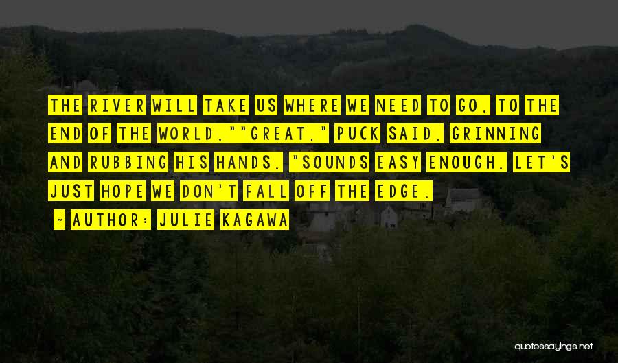 Julie Kagawa Quotes: The River Will Take Us Where We Need To Go. To The End Of The World.great, Puck Said, Grinning And