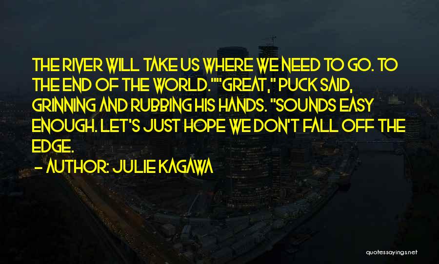 Julie Kagawa Quotes: The River Will Take Us Where We Need To Go. To The End Of The World.great, Puck Said, Grinning And