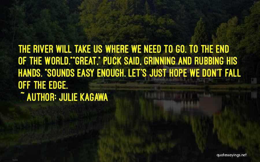 Julie Kagawa Quotes: The River Will Take Us Where We Need To Go. To The End Of The World.great, Puck Said, Grinning And