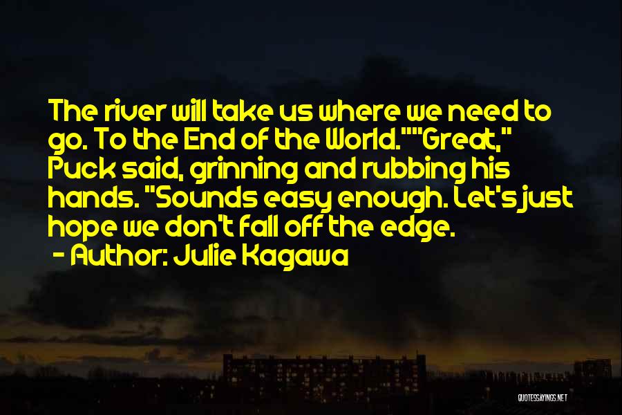 Julie Kagawa Quotes: The River Will Take Us Where We Need To Go. To The End Of The World.great, Puck Said, Grinning And