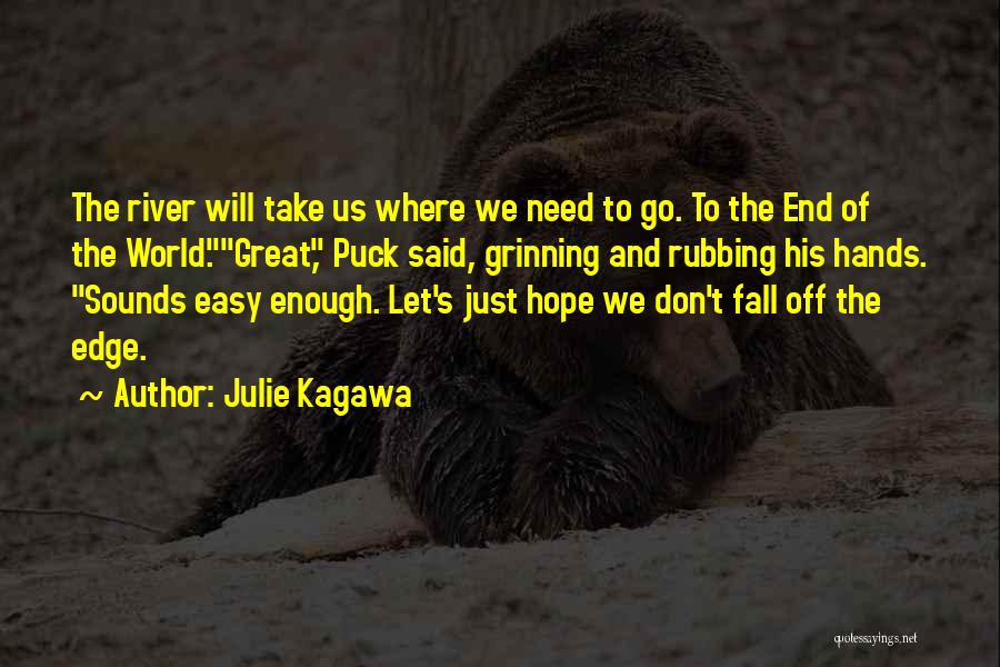 Julie Kagawa Quotes: The River Will Take Us Where We Need To Go. To The End Of The World.great, Puck Said, Grinning And