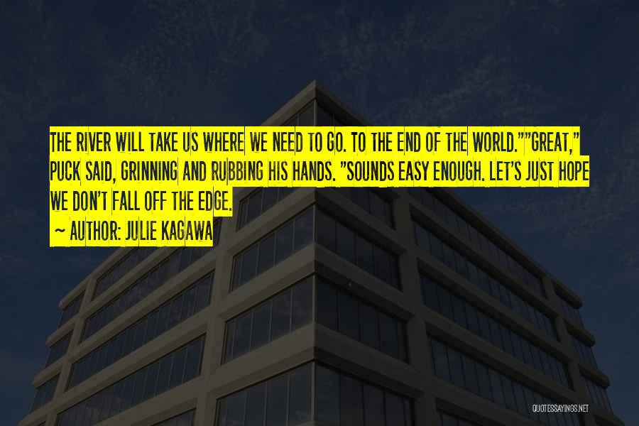 Julie Kagawa Quotes: The River Will Take Us Where We Need To Go. To The End Of The World.great, Puck Said, Grinning And