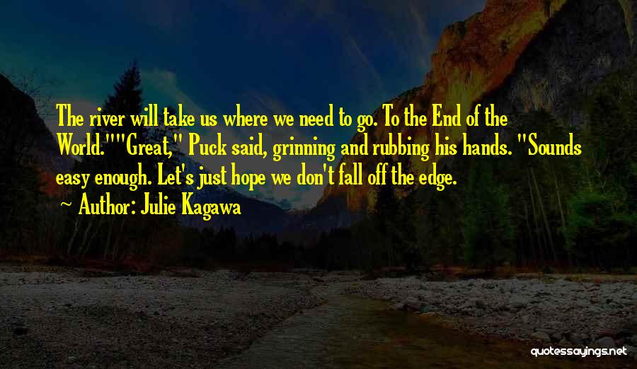 Julie Kagawa Quotes: The River Will Take Us Where We Need To Go. To The End Of The World.great, Puck Said, Grinning And