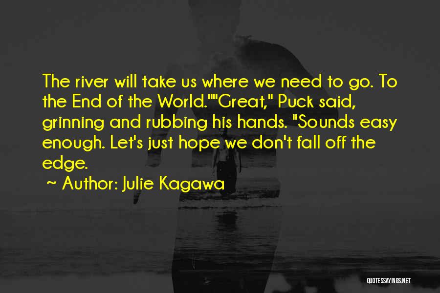 Julie Kagawa Quotes: The River Will Take Us Where We Need To Go. To The End Of The World.great, Puck Said, Grinning And