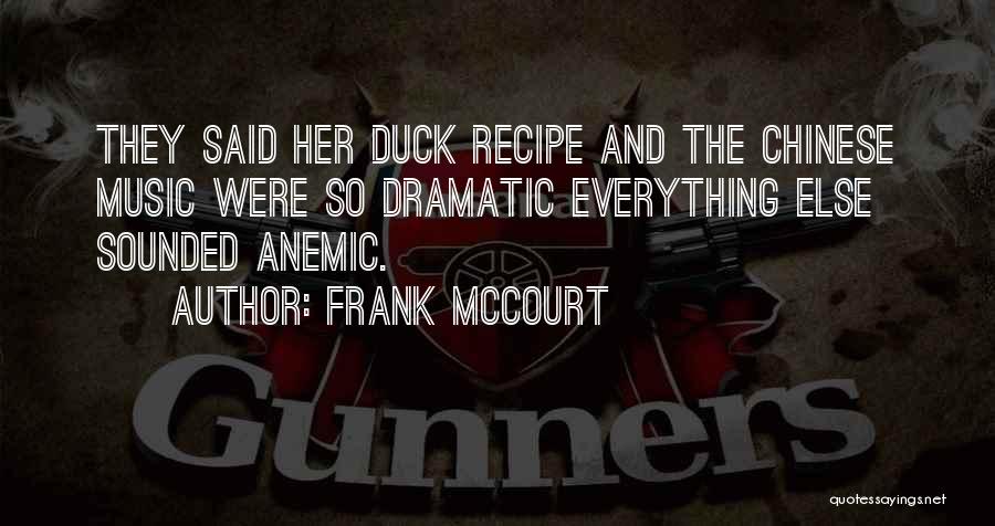 Frank McCourt Quotes: They Said Her Duck Recipe And The Chinese Music Were So Dramatic Everything Else Sounded Anemic.