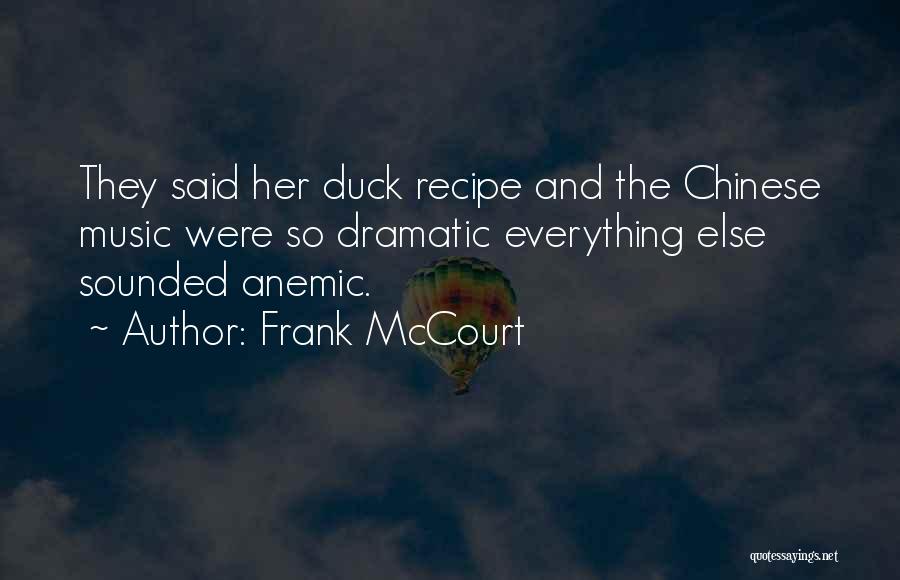 Frank McCourt Quotes: They Said Her Duck Recipe And The Chinese Music Were So Dramatic Everything Else Sounded Anemic.