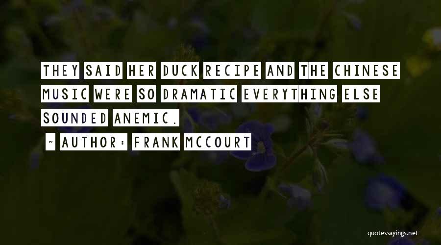 Frank McCourt Quotes: They Said Her Duck Recipe And The Chinese Music Were So Dramatic Everything Else Sounded Anemic.