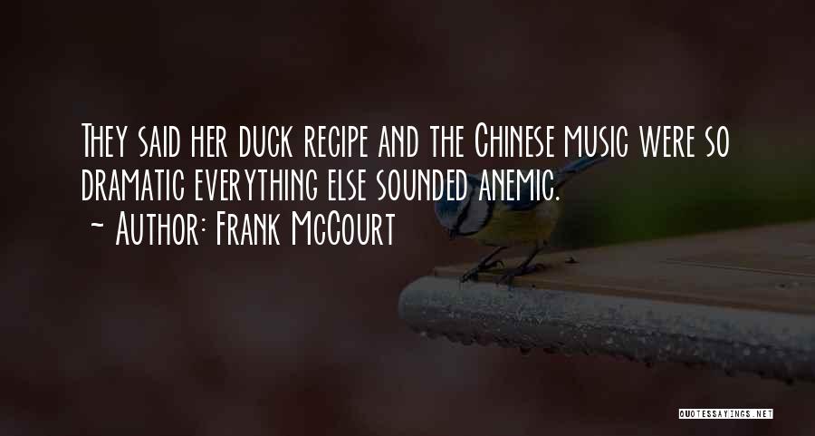 Frank McCourt Quotes: They Said Her Duck Recipe And The Chinese Music Were So Dramatic Everything Else Sounded Anemic.