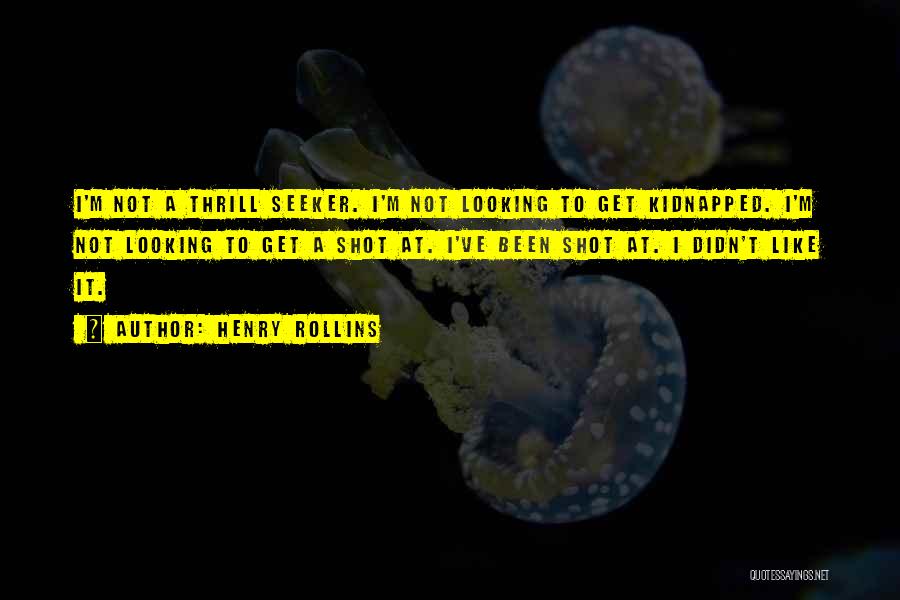 Henry Rollins Quotes: I'm Not A Thrill Seeker. I'm Not Looking To Get Kidnapped. I'm Not Looking To Get A Shot At. I've
