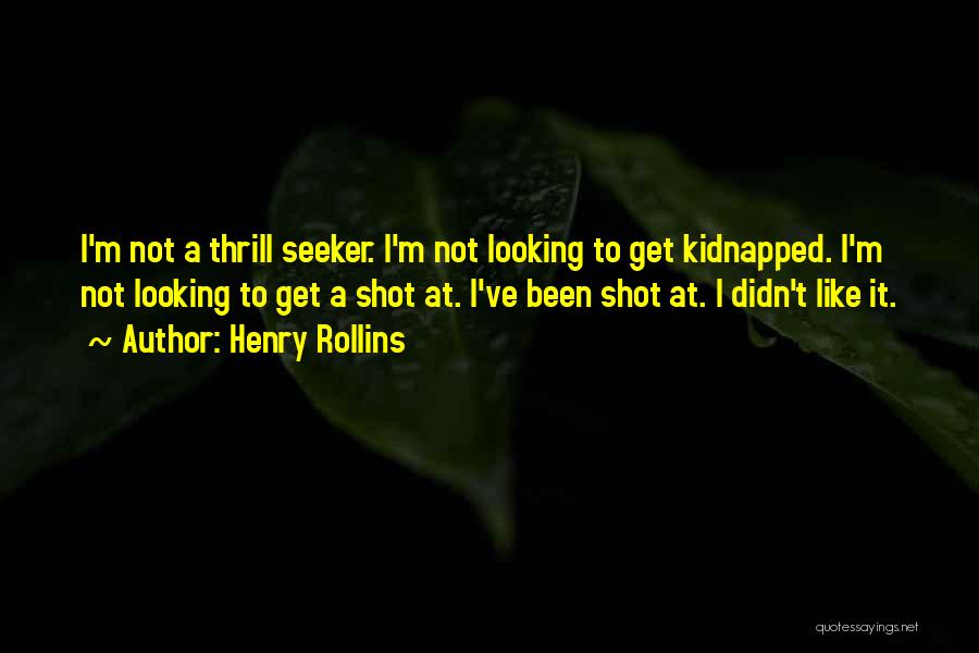 Henry Rollins Quotes: I'm Not A Thrill Seeker. I'm Not Looking To Get Kidnapped. I'm Not Looking To Get A Shot At. I've