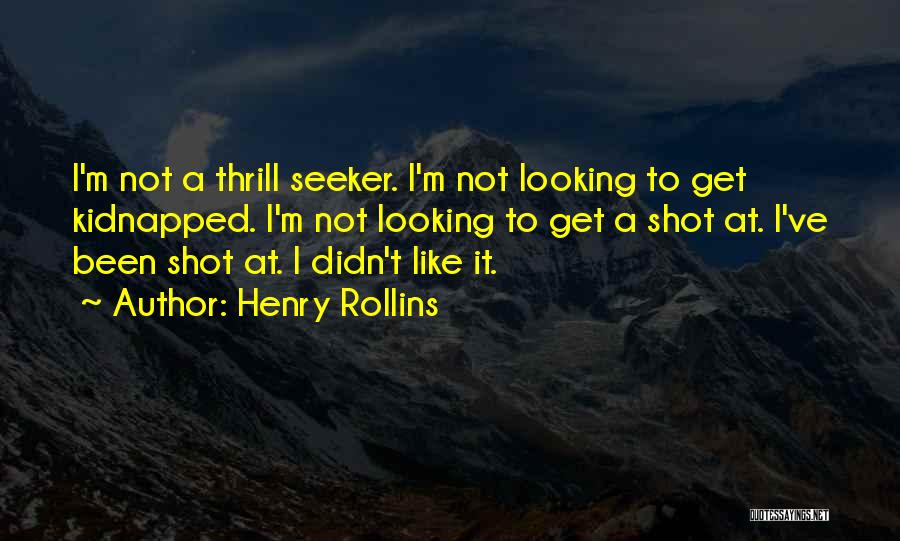 Henry Rollins Quotes: I'm Not A Thrill Seeker. I'm Not Looking To Get Kidnapped. I'm Not Looking To Get A Shot At. I've
