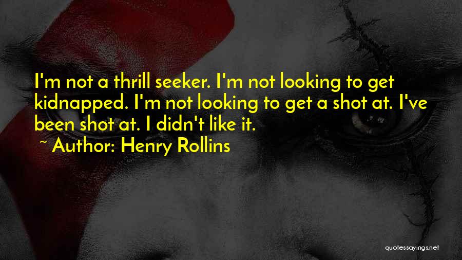 Henry Rollins Quotes: I'm Not A Thrill Seeker. I'm Not Looking To Get Kidnapped. I'm Not Looking To Get A Shot At. I've