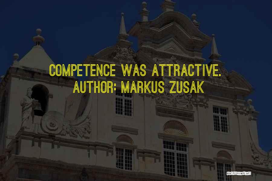 Markus Zusak Quotes: Competence Was Attractive.