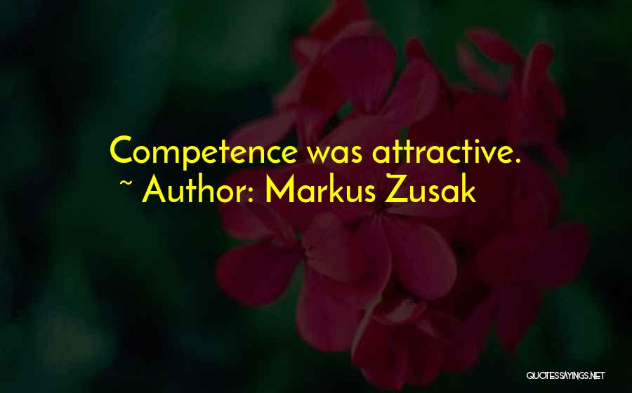 Markus Zusak Quotes: Competence Was Attractive.