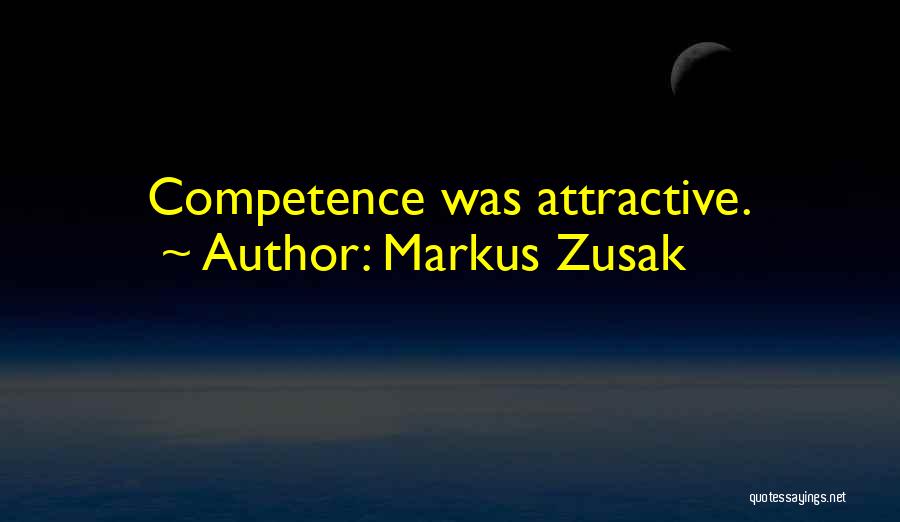Markus Zusak Quotes: Competence Was Attractive.