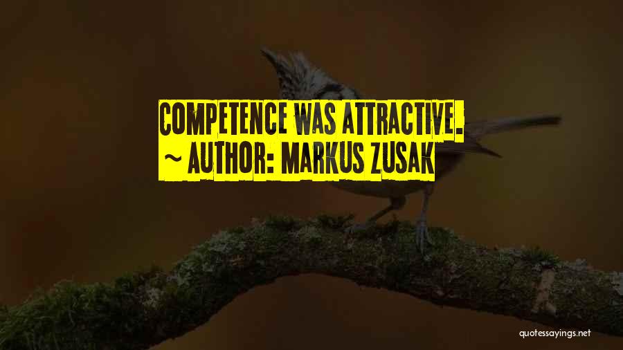 Markus Zusak Quotes: Competence Was Attractive.
