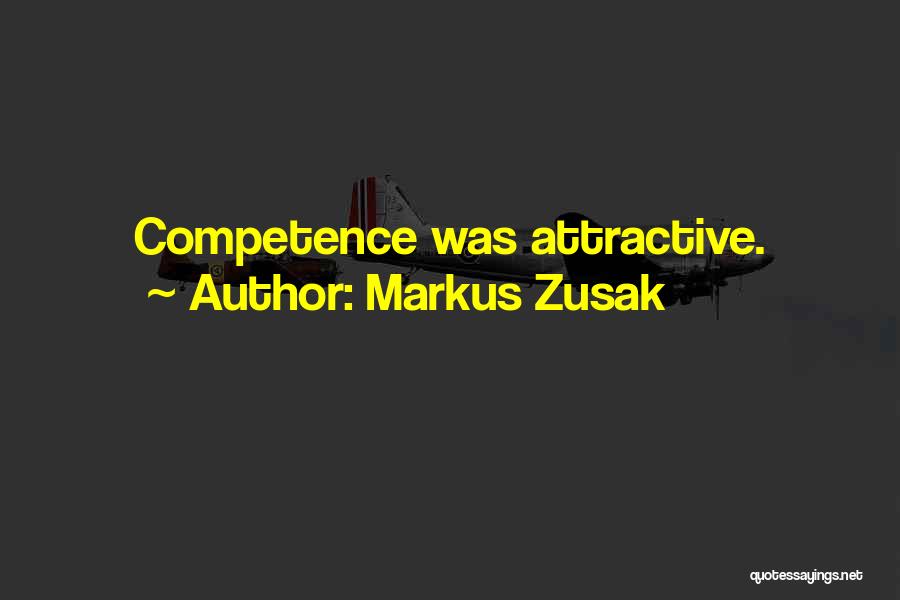 Markus Zusak Quotes: Competence Was Attractive.