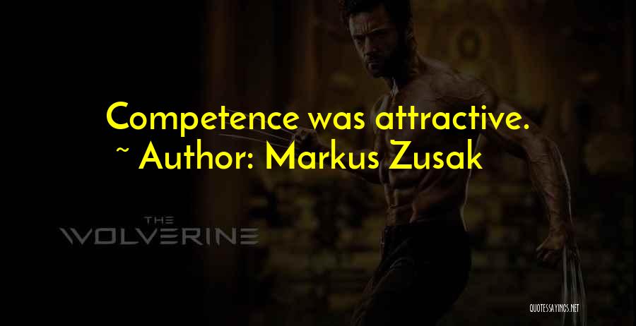 Markus Zusak Quotes: Competence Was Attractive.