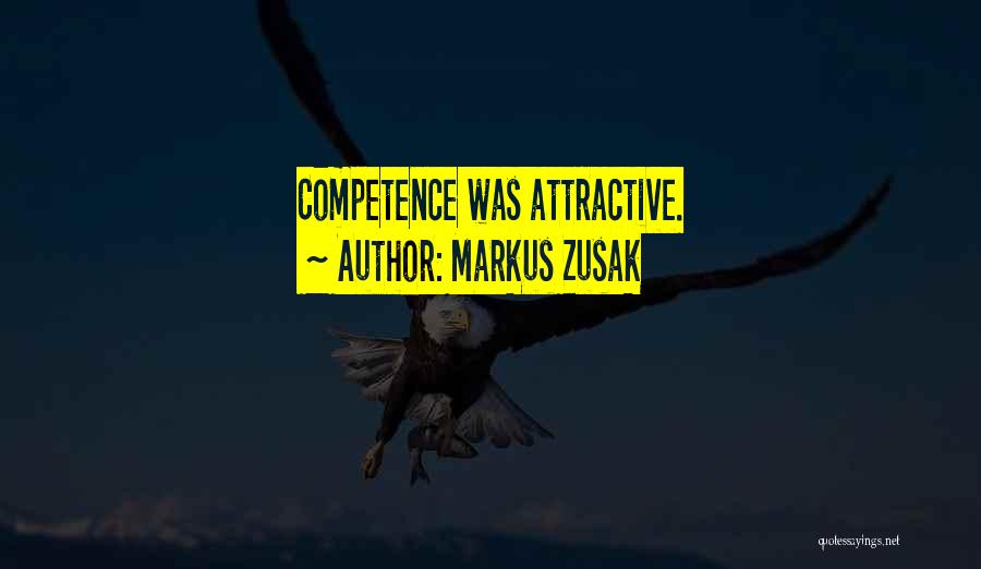 Markus Zusak Quotes: Competence Was Attractive.