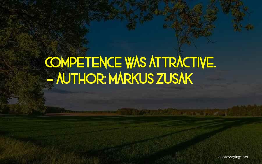 Markus Zusak Quotes: Competence Was Attractive.