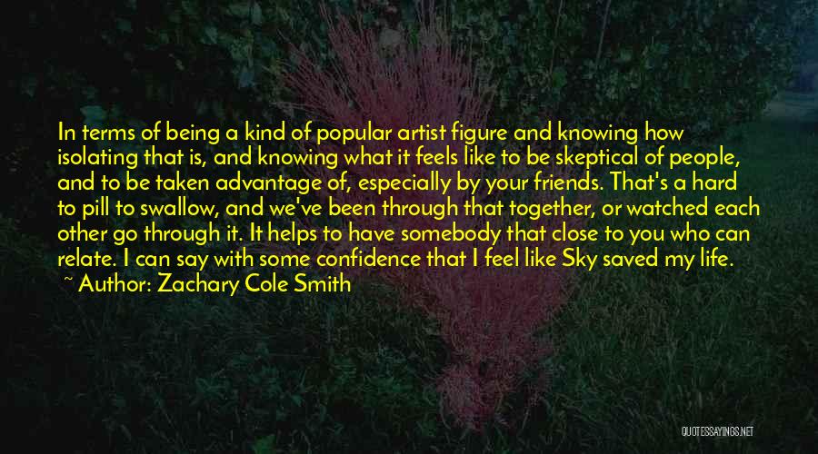 Zachary Cole Smith Quotes: In Terms Of Being A Kind Of Popular Artist Figure And Knowing How Isolating That Is, And Knowing What It