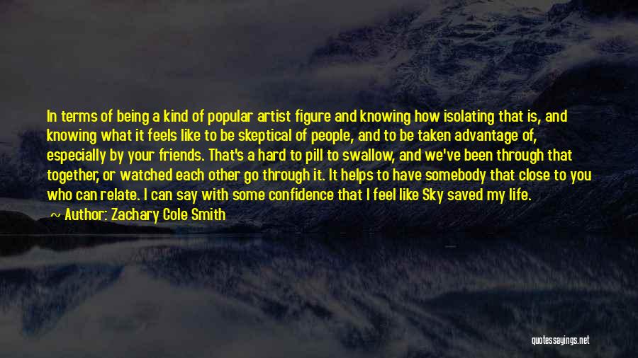 Zachary Cole Smith Quotes: In Terms Of Being A Kind Of Popular Artist Figure And Knowing How Isolating That Is, And Knowing What It